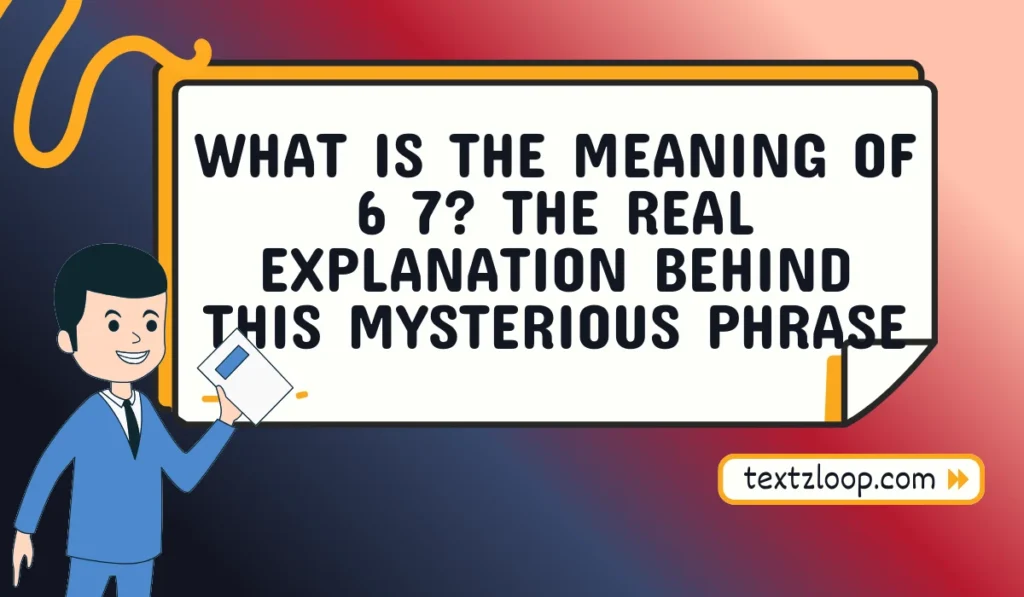 what is the meaning of 6 7