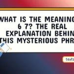 what is the meaning of 6 7